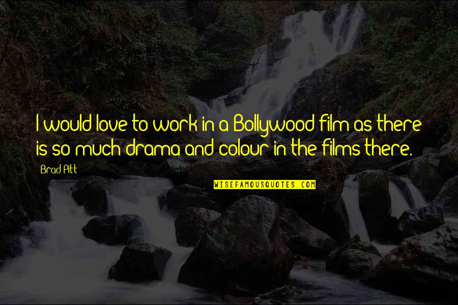 Colour And Love Quotes By Brad Pitt: I would love to work in a Bollywood