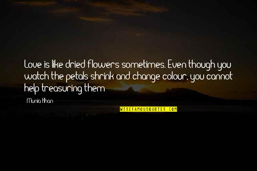 Colour And Love Quotes By Munia Khan: Love is like dried flowers sometimes. Even though