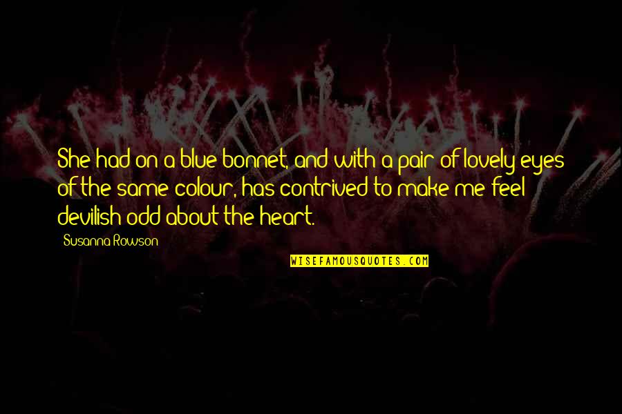 Colour And Love Quotes By Susanna Rowson: She had on a blue bonnet, and with