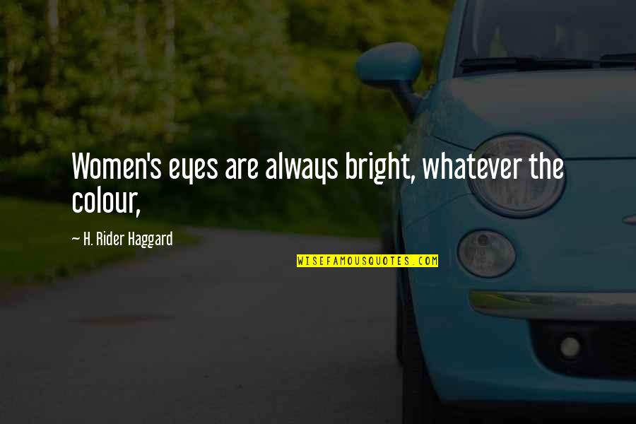 Colour Eyes Quotes By H. Rider Haggard: Women's eyes are always bright, whatever the colour,