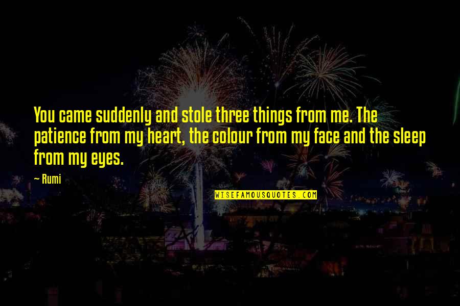 Colour Eyes Quotes By Rumi: You came suddenly and stole three things from