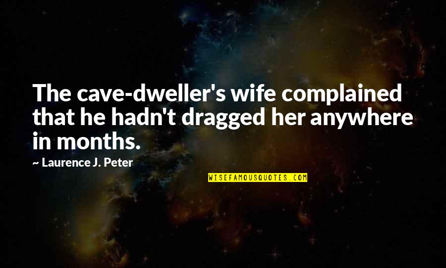 Colour Green Quotes By Laurence J. Peter: The cave-dweller's wife complained that he hadn't dragged