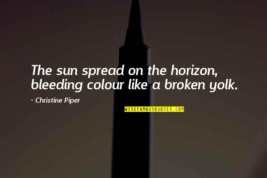 Colour In Nature Quotes By Christine Piper: The sun spread on the horizon, bleeding colour
