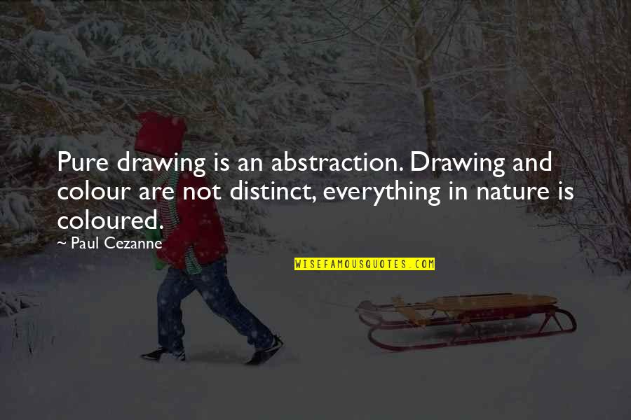Colour In Nature Quotes By Paul Cezanne: Pure drawing is an abstraction. Drawing and colour