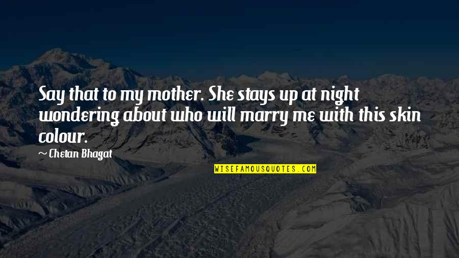 Colour Me Quotes By Chetan Bhagat: Say that to my mother. She stays up
