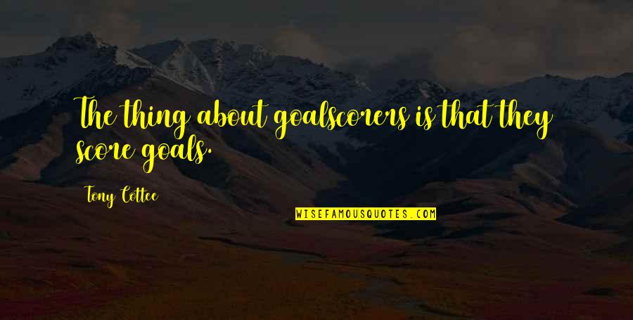 Colour Me Rad Quotes By Tony Cottee: The thing about goalscorers is that they score Colour Me Rad Quotes By Tony Cottee: The thing about goalscorers is that they score
