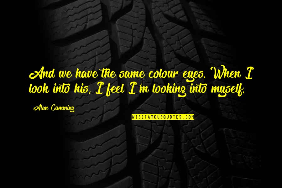 Colour Of Eyes Quotes By Alan Cumming: And we have the same colour eyes. When Colour Of Eyes Quotes By Alan Cumming: And we have the same colour eyes. When
