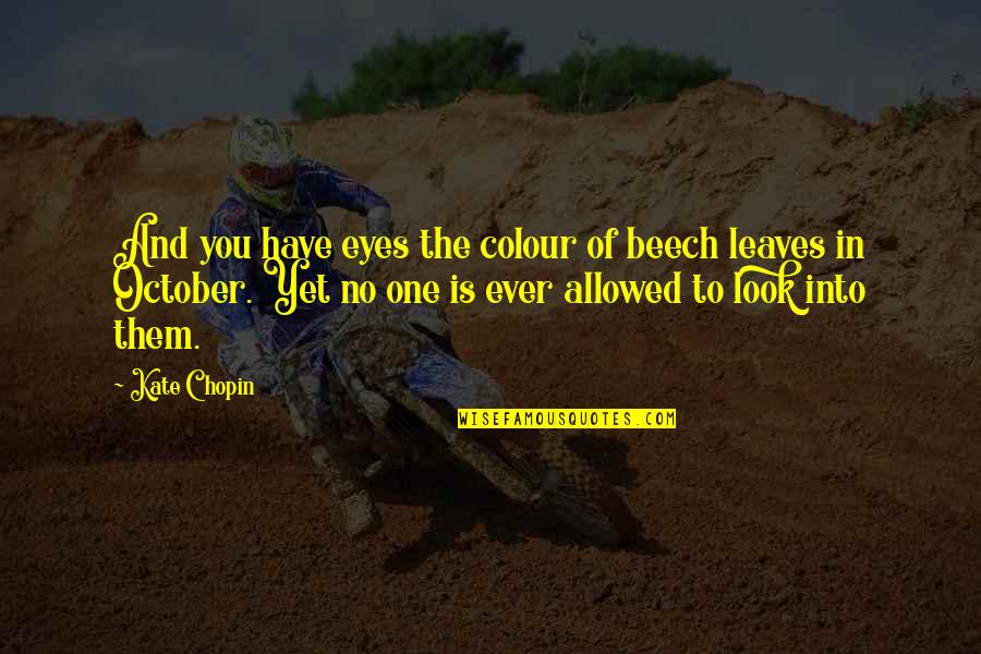 Colour Of Eyes Quotes By Kate Chopin: And you have eyes the colour of beech Colour Of Eyes Quotes By Kate Chopin: And you have eyes the colour of beech