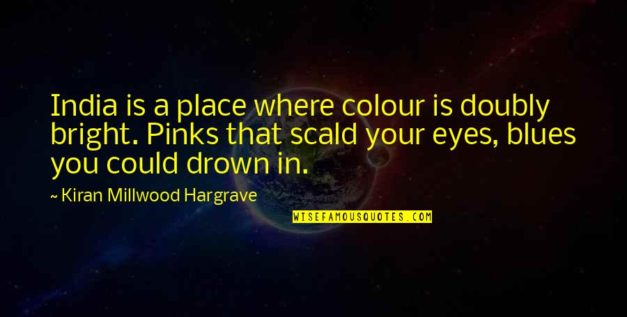 Colour Of Eyes Quotes By Kiran Millwood Hargrave: India is a place where colour is doubly