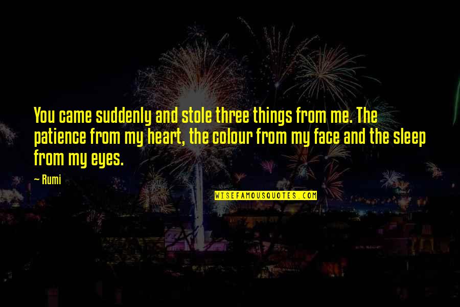 Colour Of Eyes Quotes By Rumi: You came suddenly and stole three things from