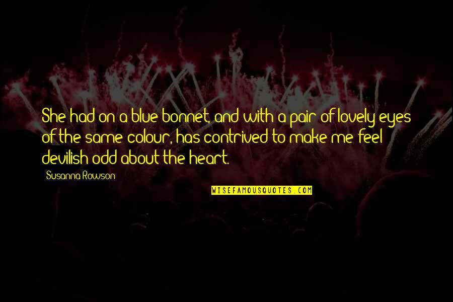 Colour Of Eyes Quotes By Susanna Rowson: She had on a blue bonnet, and with