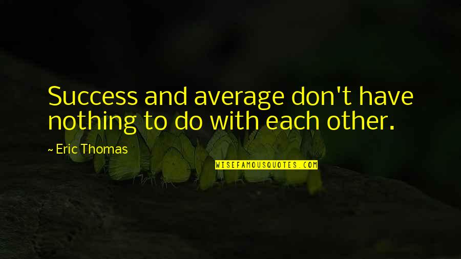 Colour Of Skin Quotes By Eric Thomas: Success and average don't have nothing to do