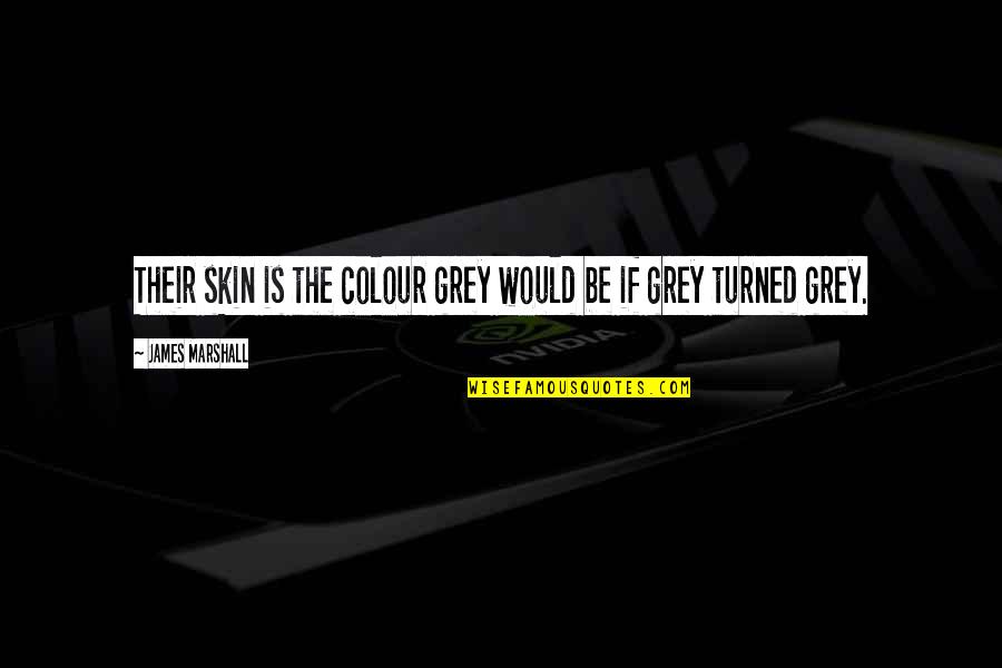 Colour Of Skin Quotes By James Marshall: Their skin is the colour grey would be Colour Of Skin Quotes By James Marshall: Their skin is the colour grey would be