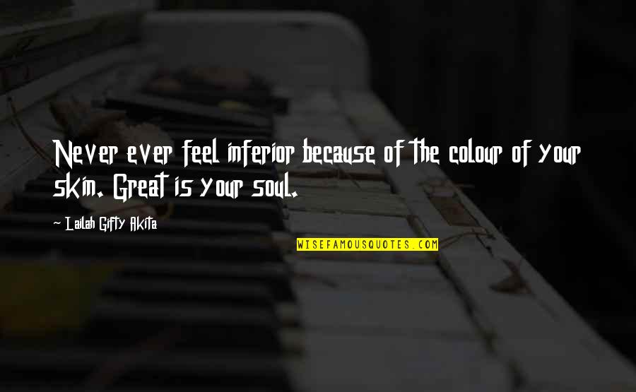 Colour Of Skin Quotes By Lailah Gifty Akita: Never ever feel inferior because of the colour Colour Of Skin Quotes By Lailah Gifty Akita: Never ever feel inferior because of the colour