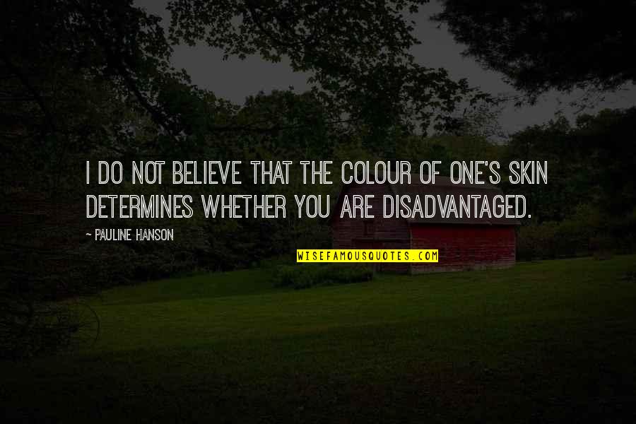 Colour Of Skin Quotes By Pauline Hanson: I do not believe that the colour of Colour Of Skin Quotes By Pauline Hanson: I do not believe that the colour of