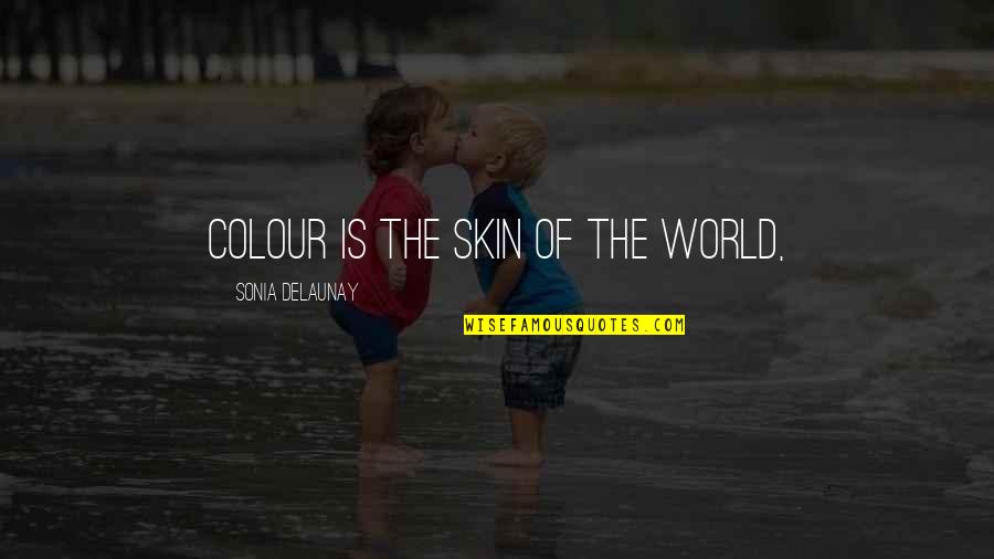 Colour Of Skin Quotes By Sonia Delaunay: Colour is the skin of the world, Colour Of Skin Quotes By Sonia Delaunay: Colour is the skin of the world,
