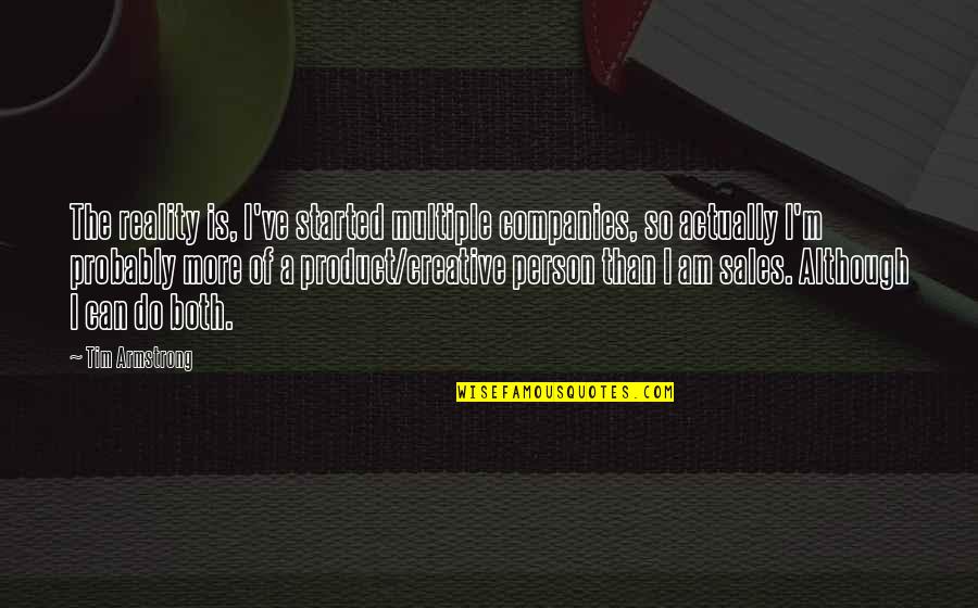 Colour Of Skin Quotes By Tim Armstrong: The reality is, I've started multiple companies, so Colour Of Skin Quotes By Tim Armstrong: The reality is, I've started multiple companies, so