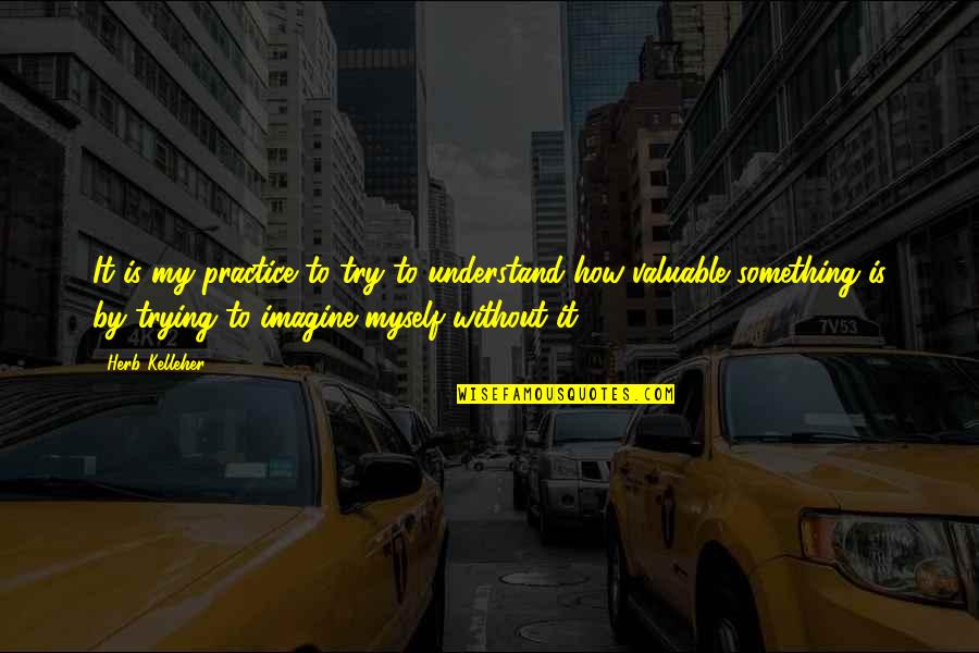 Colour Orange Quotes By Herb Kelleher: It is my practice to try to understand Colour Orange Quotes By Herb Kelleher: It is my practice to try to understand