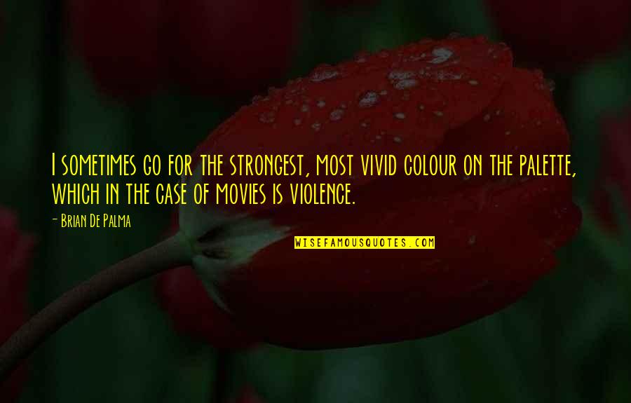 Colour Palette Quotes By Brian De Palma: I sometimes go for the strongest, most vivid