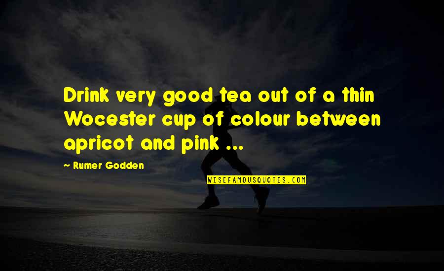 Colour Pink Quotes By Rumer Godden: Drink very good tea out of a thin