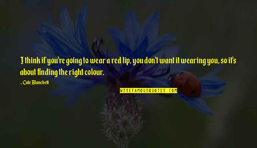 Colour Red Quotes By Cate Blanchett: I think if you're going to wear a