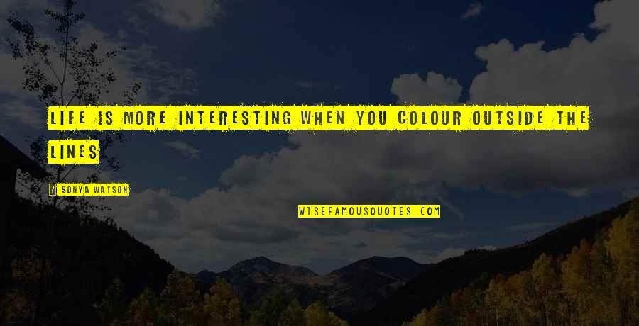 Colour Up Your Life Quotes By Sonya Watson: Life is more interesting when you colour outside Colour Up Your Life Quotes By Sonya Watson: Life is more interesting when you colour outside