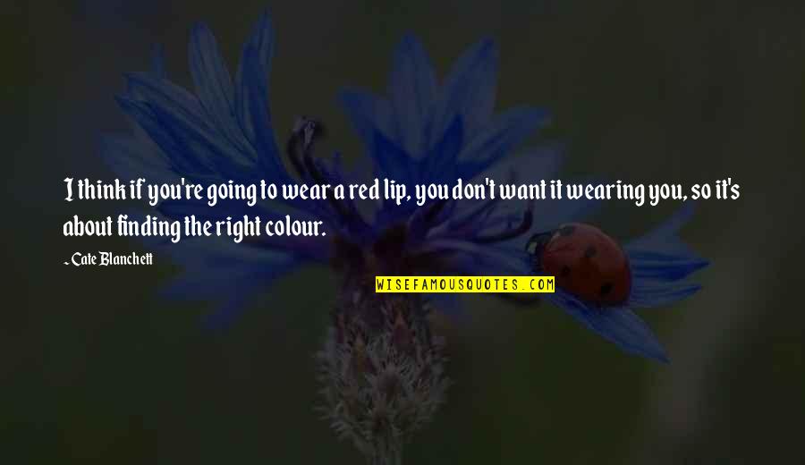 Colour'd Quotes By Cate Blanchett: I think if you're going to wear a