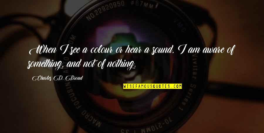 Colour'd Quotes By Charles D. Broad: When I see a colour or hear a