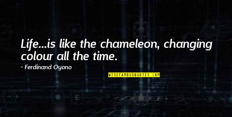 Colour'd Quotes By Ferdinand Oyono: Life...is like the chameleon, changing colour all the