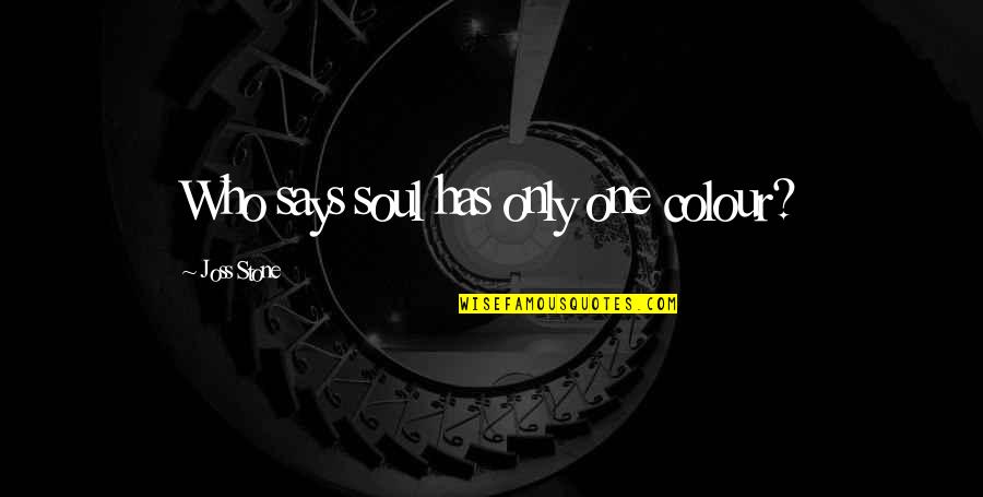 Colour'd Quotes By Joss Stone: Who says soul has only one colour?