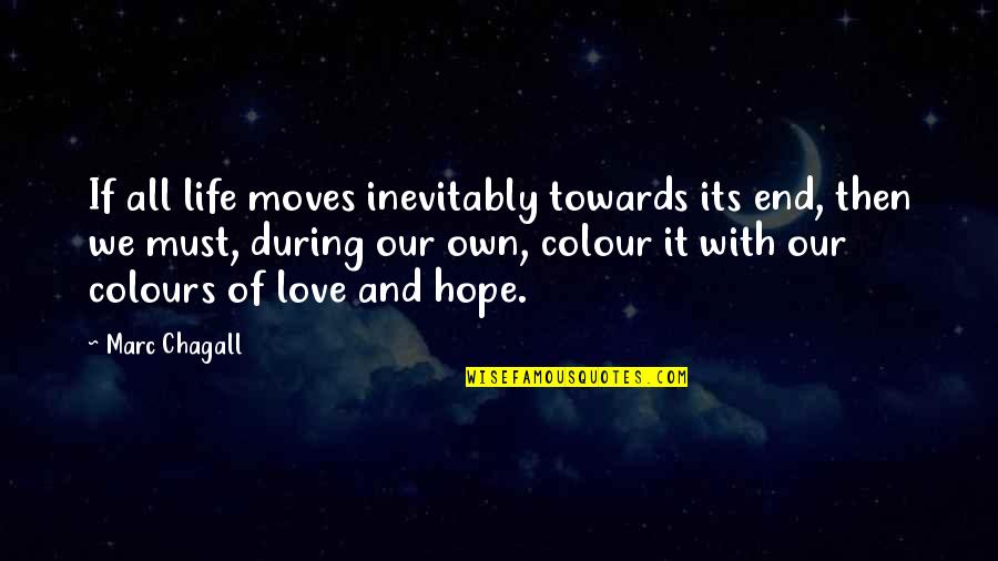 Colour'd Quotes By Marc Chagall: If all life moves inevitably towards its end,