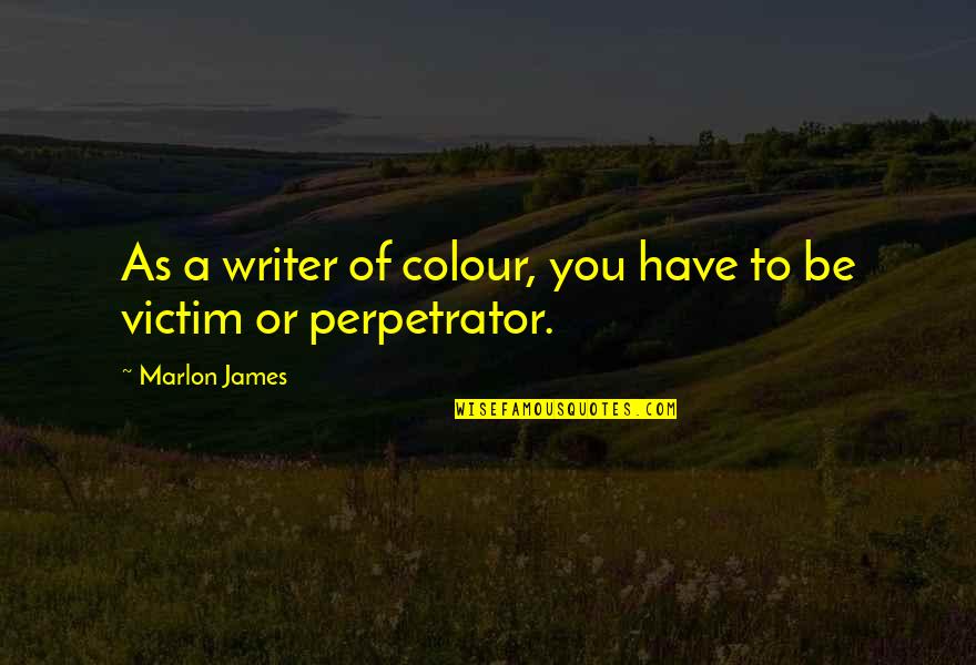 Colour'd Quotes By Marlon James: As a writer of colour, you have to