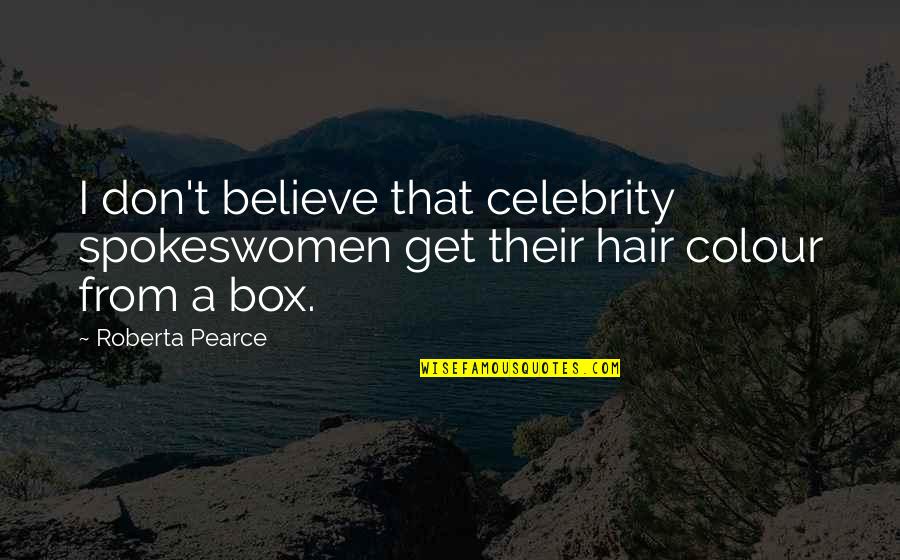 Colour'd Quotes By Roberta Pearce: I don't believe that celebrity spokeswomen get their
