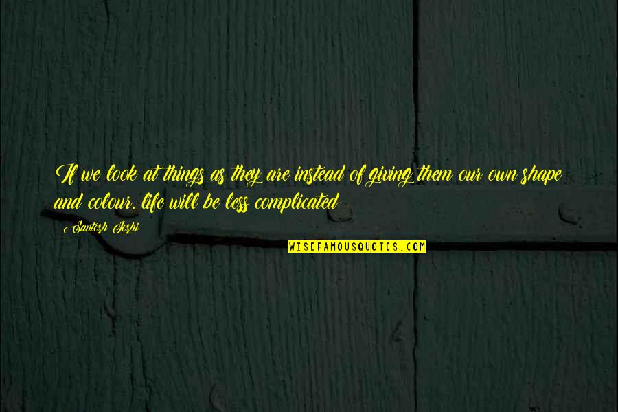 Colour'd Quotes By Santosh Joshi: If we look at things as they are