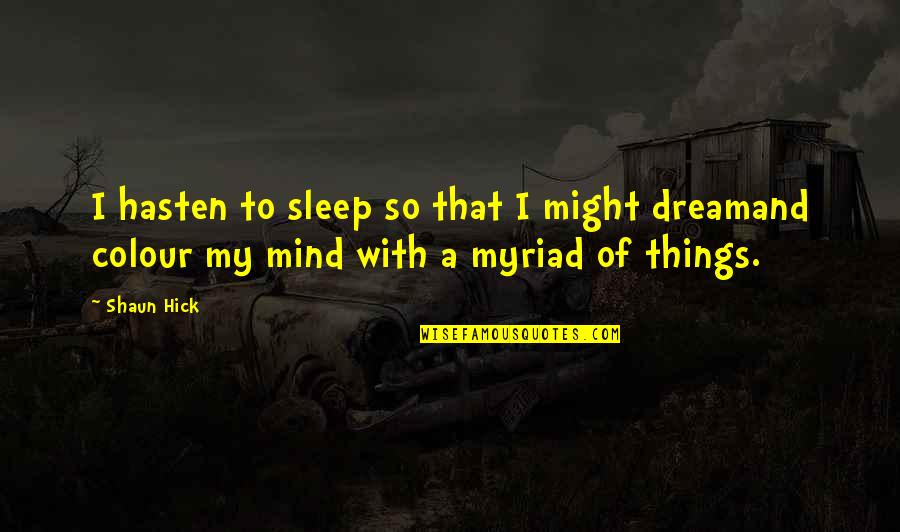 Colour'd Quotes By Shaun Hick: I hasten to sleep so that I might