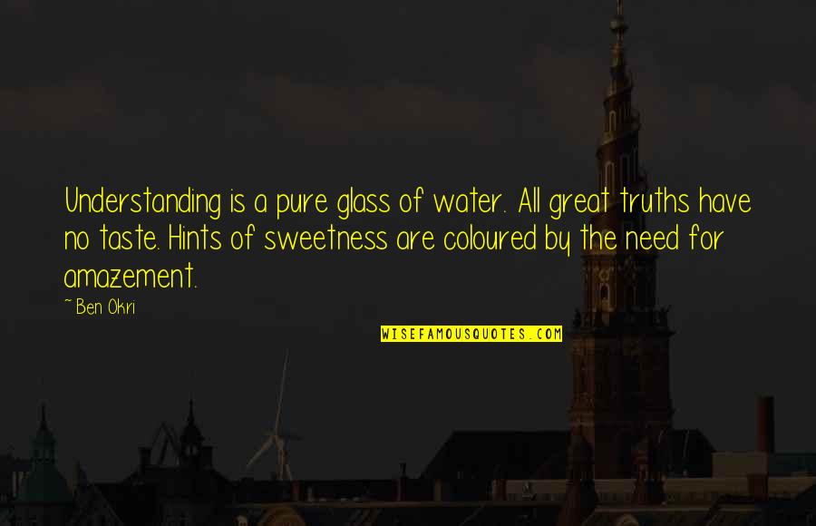 Coloured Glass Quotes By Ben Okri: Understanding is a pure glass of water. All