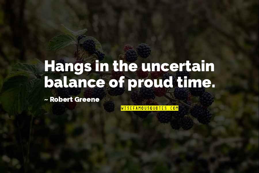 Coloured Glass Quotes By Robert Greene: Hangs in the uncertain balance of proud time.