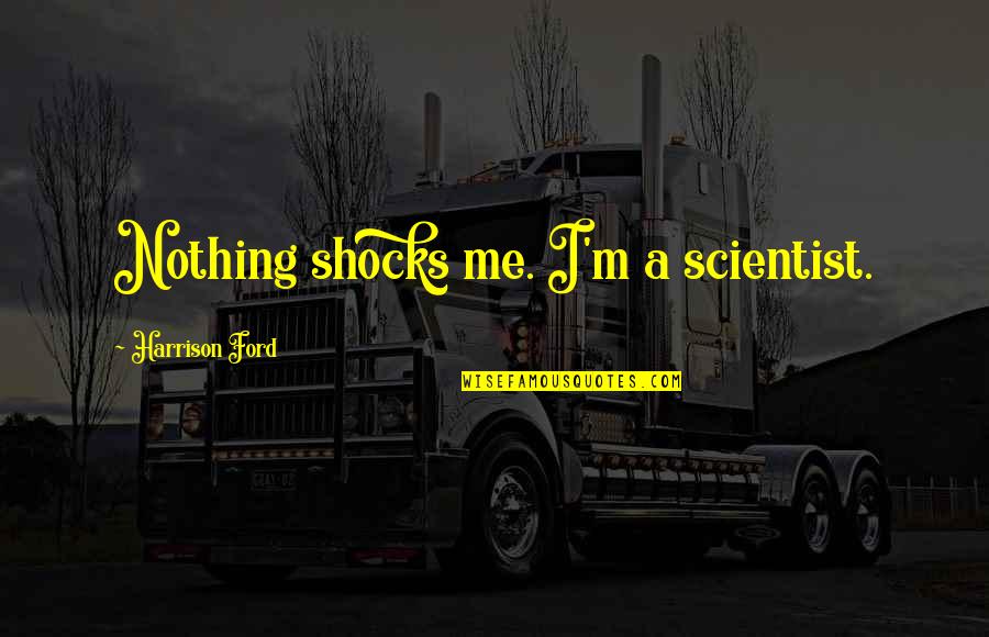 Coloured Goodies Quotes By Harrison Ford: Nothing shocks me. I'm a scientist.