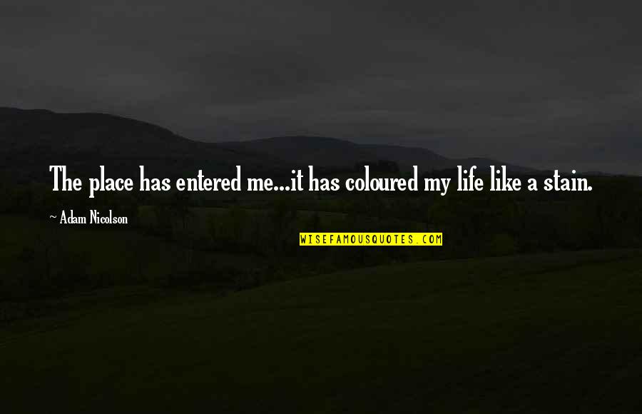 Coloured Life Quotes By Adam Nicolson: The place has entered me...it has coloured my