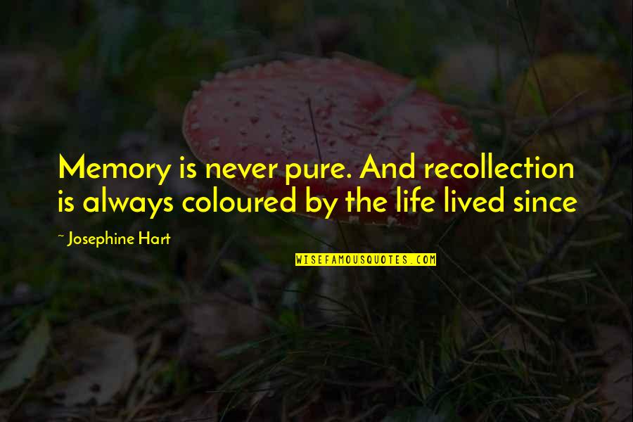 Coloured Life Quotes By Josephine Hart: Memory is never pure. And recollection is always