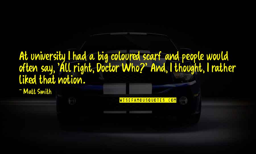 Coloured People Quotes By Matt Smith: At university I had a big coloured scarf