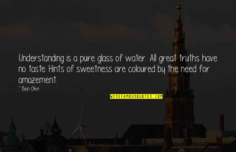Coloured Quotes By Ben Okri: Understanding is a pure glass of water. All