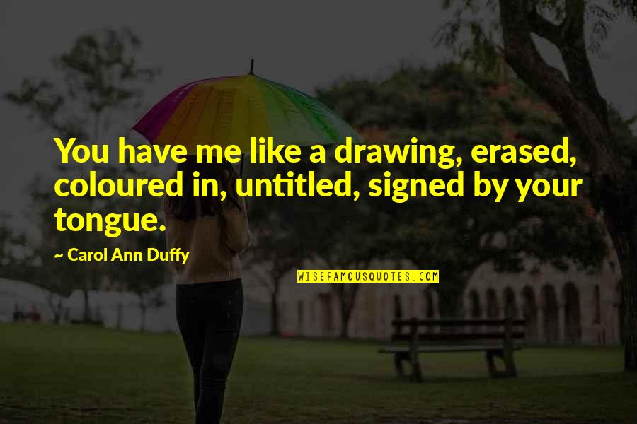 Coloured Quotes By Carol Ann Duffy: You have me like a drawing, erased, coloured