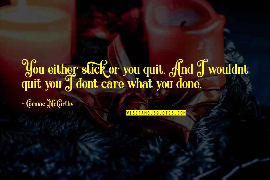 Colourful Life Quotes By Cormac McCarthy: You either stick or you quit. And I