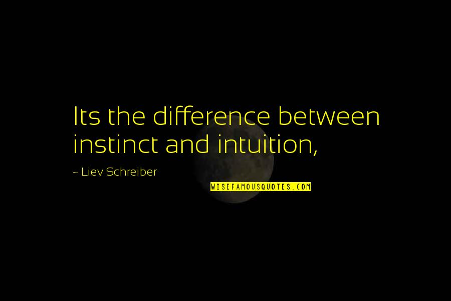 Colourful Life Quotes By Liev Schreiber: Its the difference between instinct and intuition,