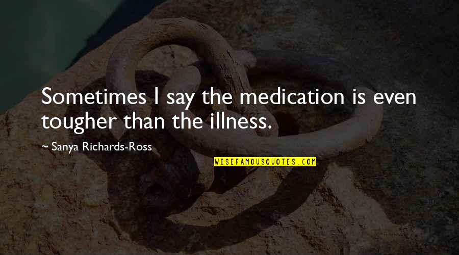 Colourful Socks Quotes By Sanya Richards-Ross: Sometimes I say the medication is even tougher
