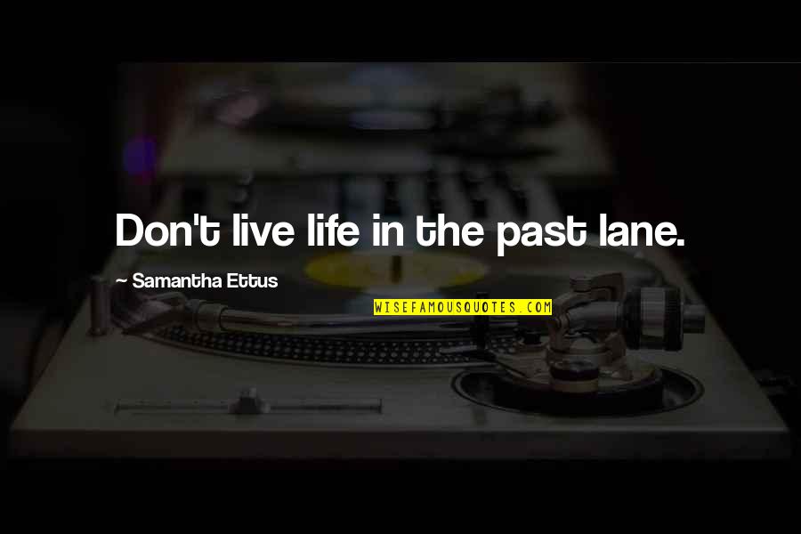 Colourists Quotes By Samantha Ettus: Don't live life in the past lane.