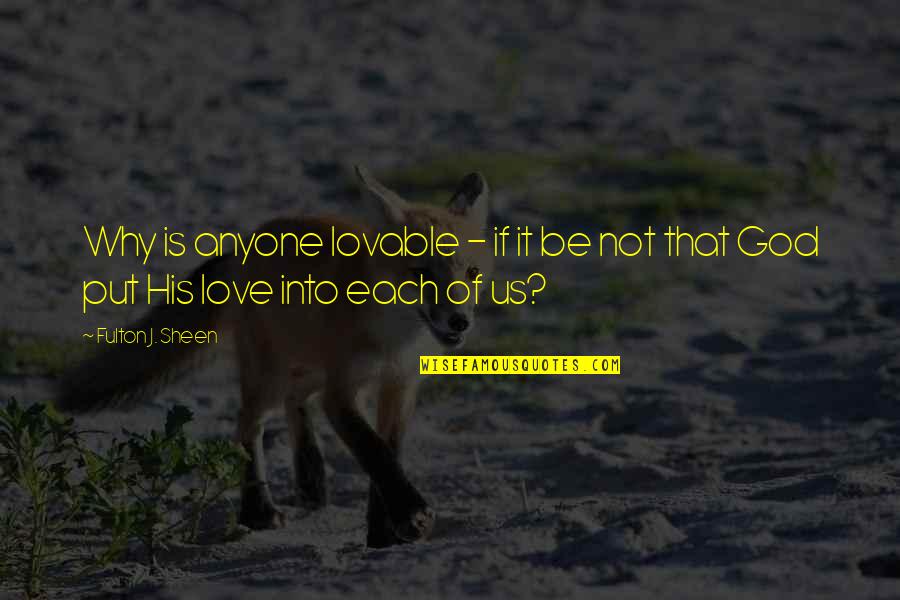 Colourless Holi Quotes By Fulton J. Sheen: Why is anyone lovable - if it be