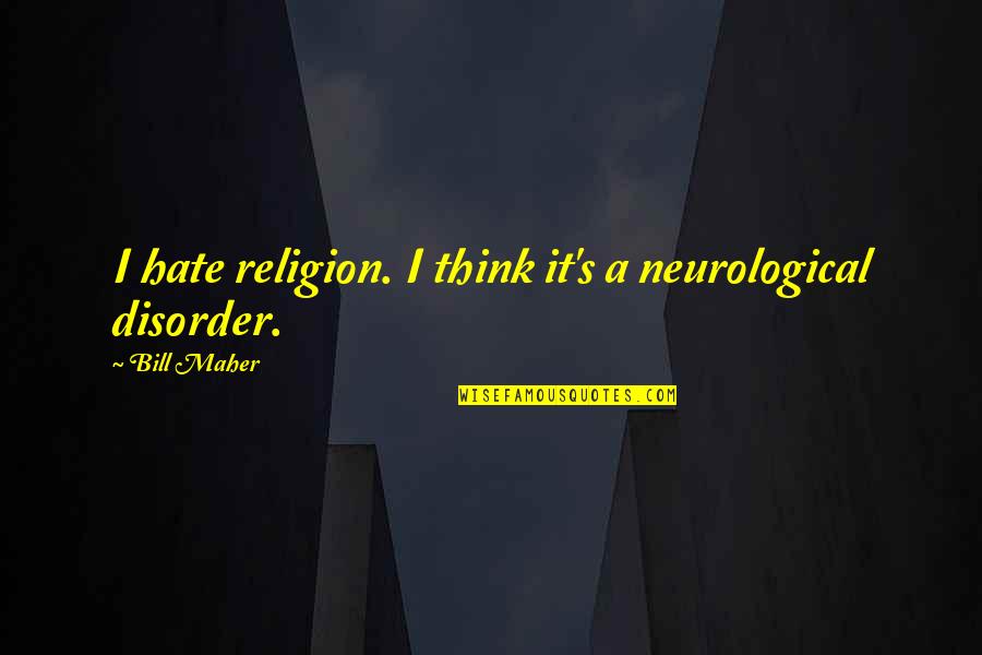 Colourless Picture Quotes By Bill Maher: I hate religion. I think it's a neurological