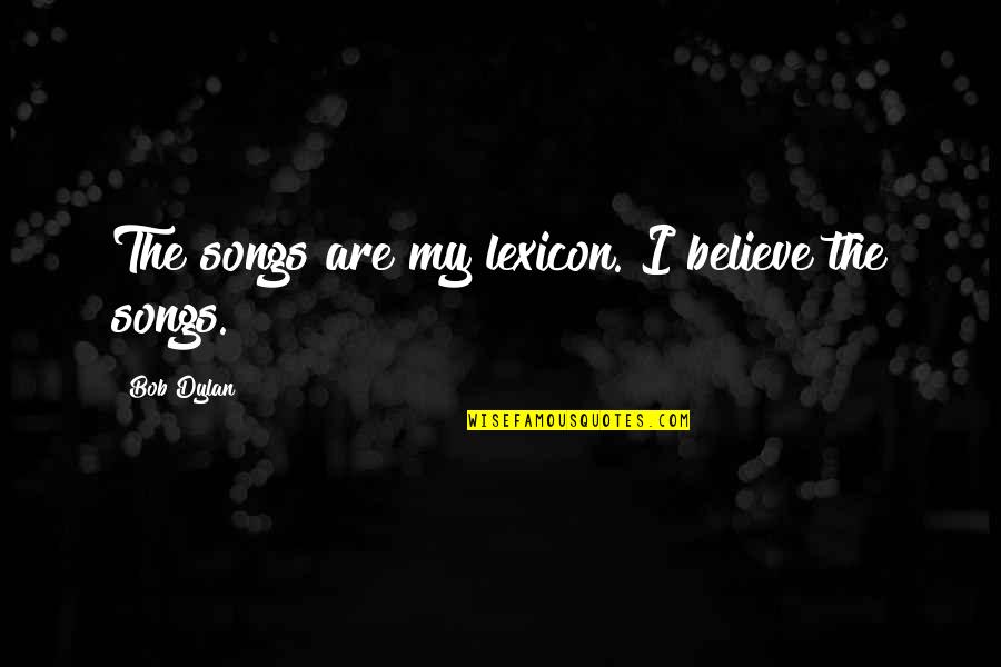 Colourless Picture Quotes By Bob Dylan: The songs are my lexicon. I believe the